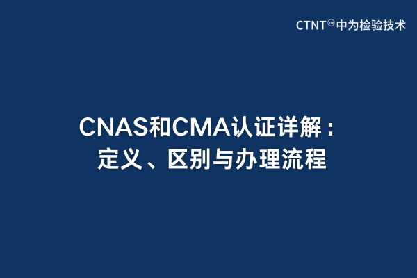 CNAS和CMA认证详解:定义、区别与办理流程(图1) CNAS和CMA认证详解:定义、区别与办理流程(图1)